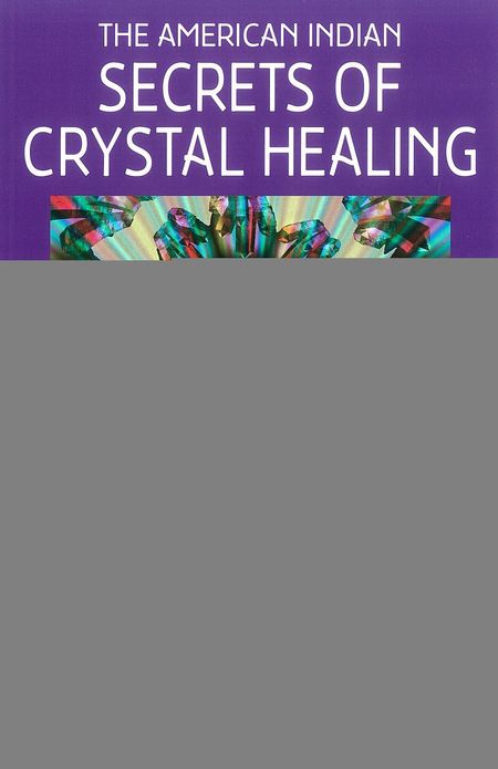 The American Indian Secrets of Crystal Healing