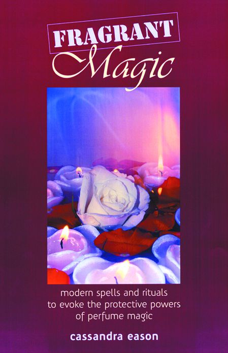 Fragrant Magic: Modern Spells and Rituals to Evoke the Protective Powers of Perfume Magic