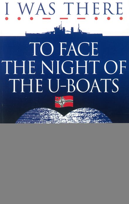 I Was There to Face the Night of the U-Boats