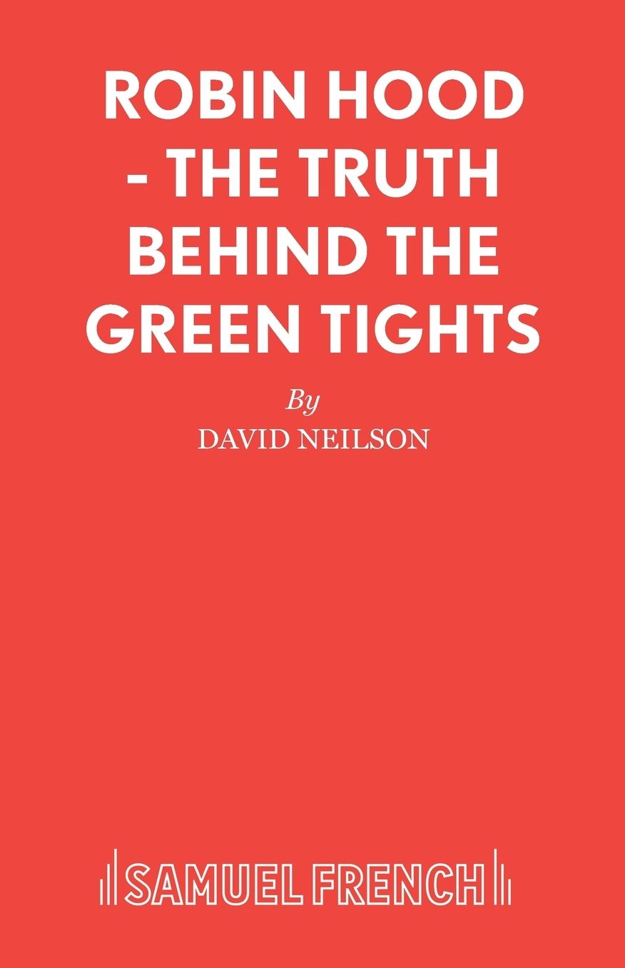 Robin Hood: The Truth Behind the Green Tights: A Play