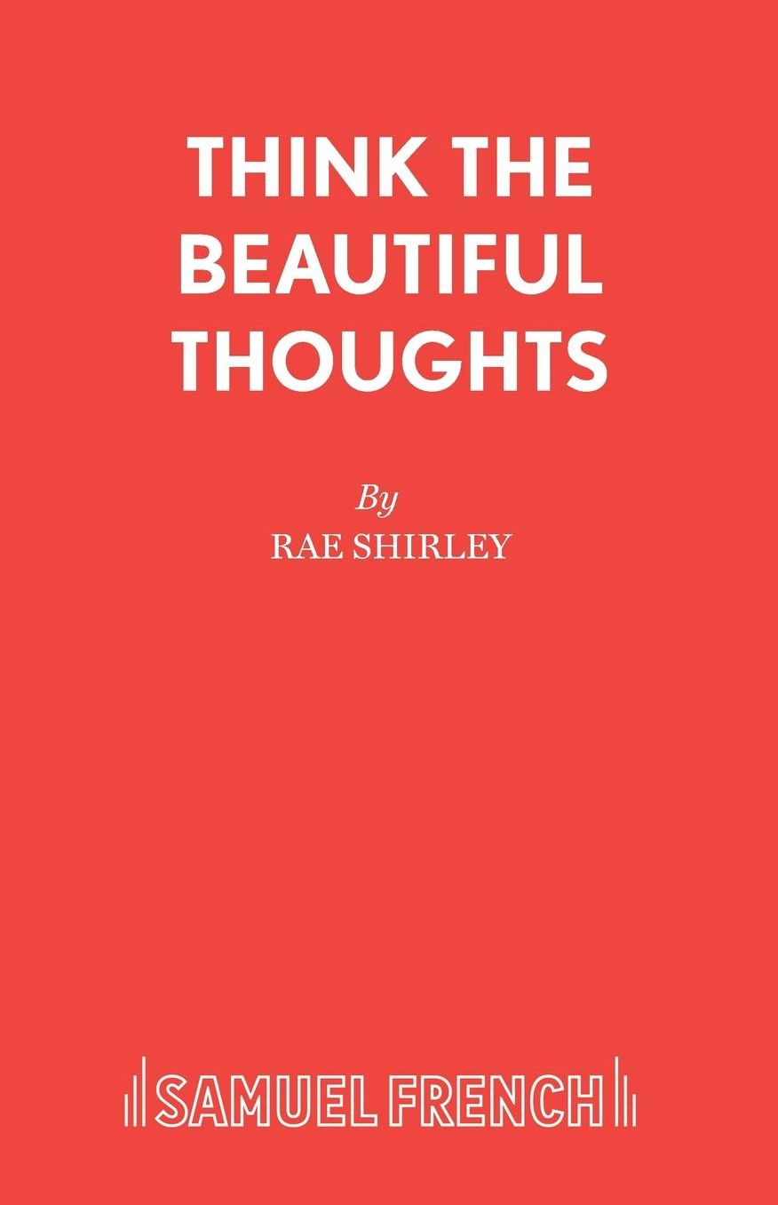 Think the Beautiful Thoughts - A play for women