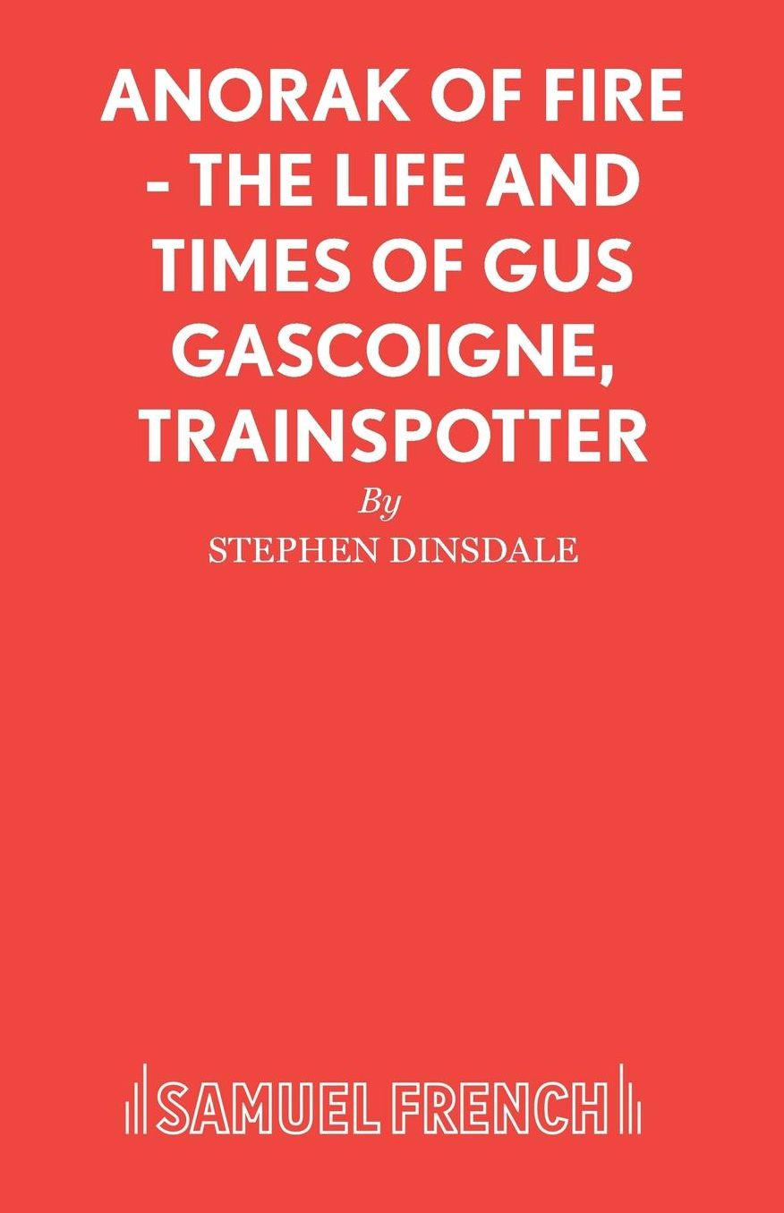 Anorak of Fire - The Life and Times of Gus Gascoigne, Trainspotter