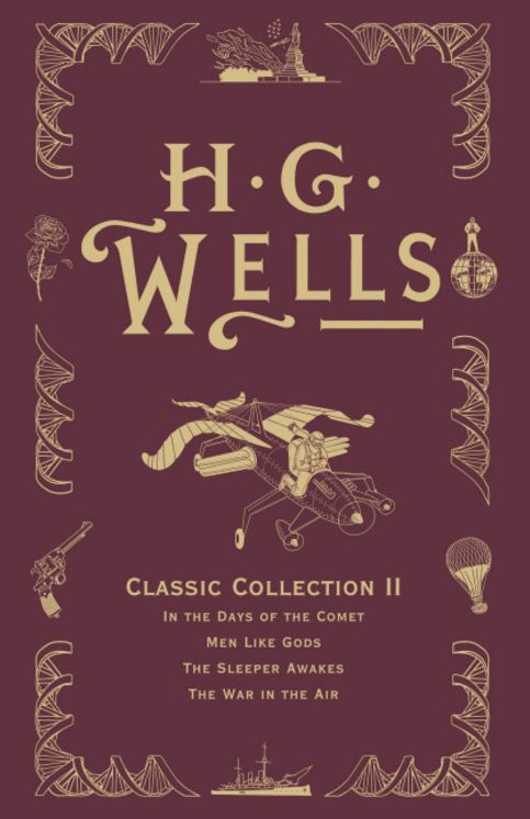 H. G. Wells Classic Collection II: In the Days of the Comet, Men Like Gods, The Sleeper Awakes, The War in the Air