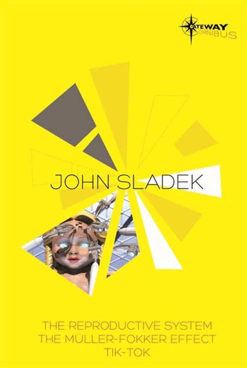 John Sladek SF Gateway Omnibus: The Reproductive System, The Muller-Fokker Effect, Tik-Tok