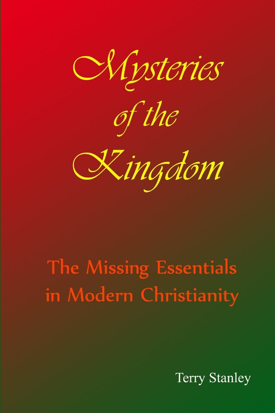 Mysteries Of The Kingdom The Missing Essentials In Modern Christianity