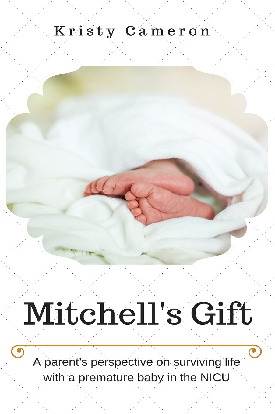 Mitchell's Gift - A Parent's Perspective on Surviving Life... with a Premature Baby in the NICU.