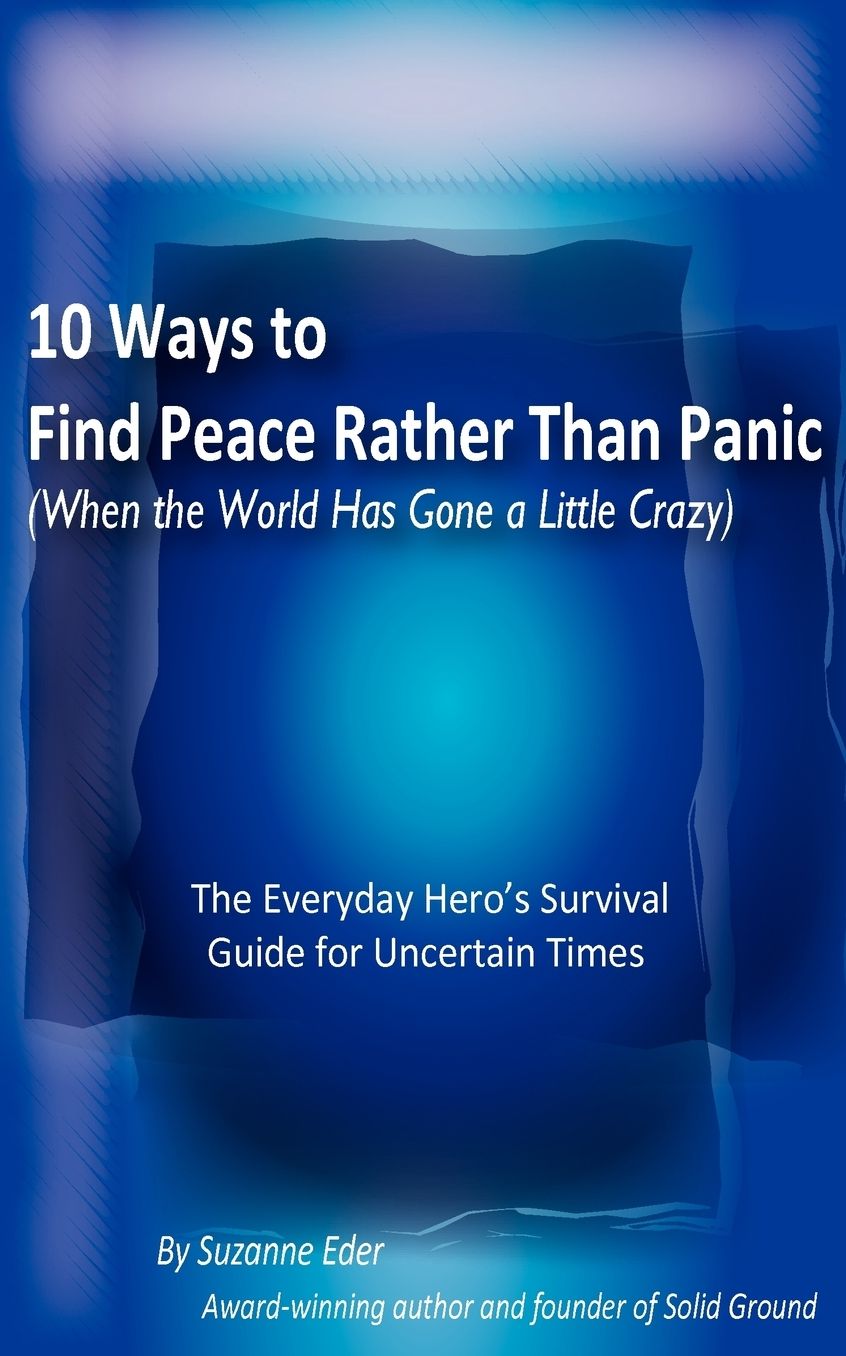 10 Ways To Find Peace Rather Than Panic When The World Has Gone A Little Crazy