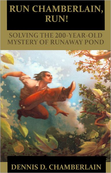 Run Chamberlain, Run!: Solving the 200-year-old Mystery of Runaway Pond
