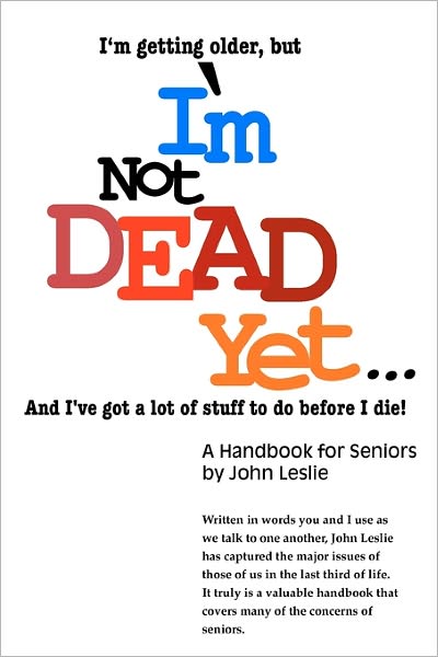 I'm Not Dead Yet. . .: A Handbook for Seniors