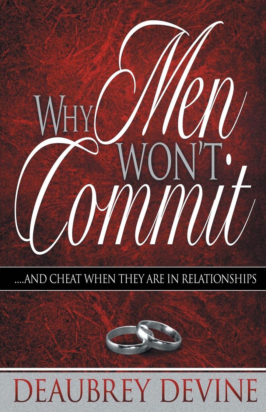 Why Men Won't Commit: And Cheat When They Are in Relationships