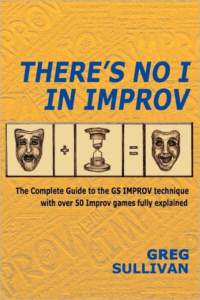 There's No I in Improv: The Complete Guide to the GS Improv Technique with Over 50 Improv Games Fully Explained