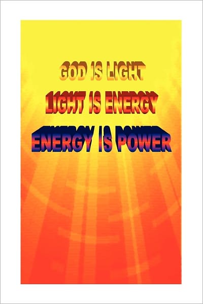 God Is Light. Light Is Energy. Energy Is Power.