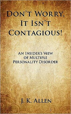 Don'T Worry, It Isn'T Contagious! An Insider's View Of Multiple Personality Disorder