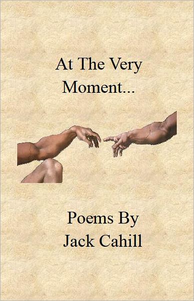 At the Very Moment: Poems by Jack Cahill