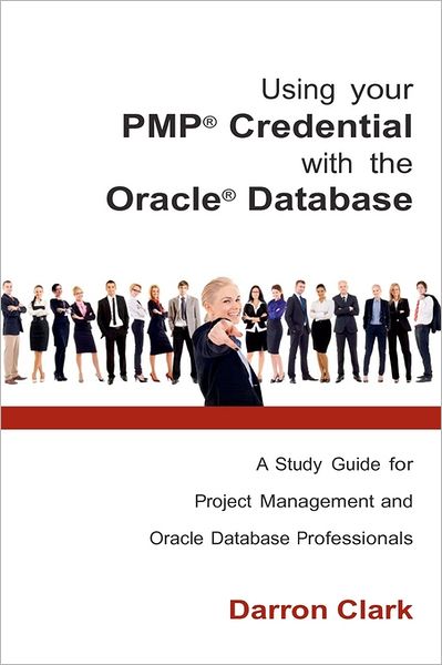 Using Your PMP® Credential with the Oracle® Database: A Study Guide for Project Management and Oracle Database Professionals