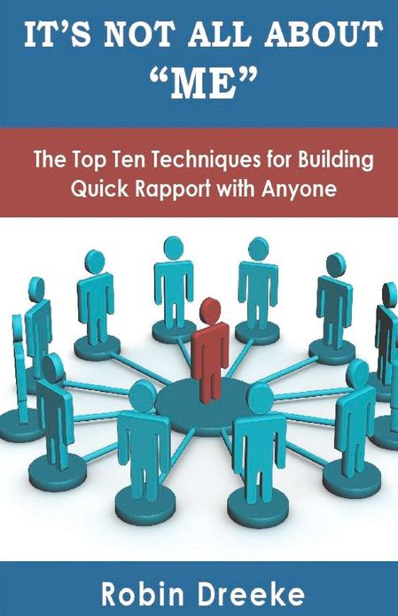 It's Not All about Me: The Top Ten Techniques for Building Quick Rapport with Anyone