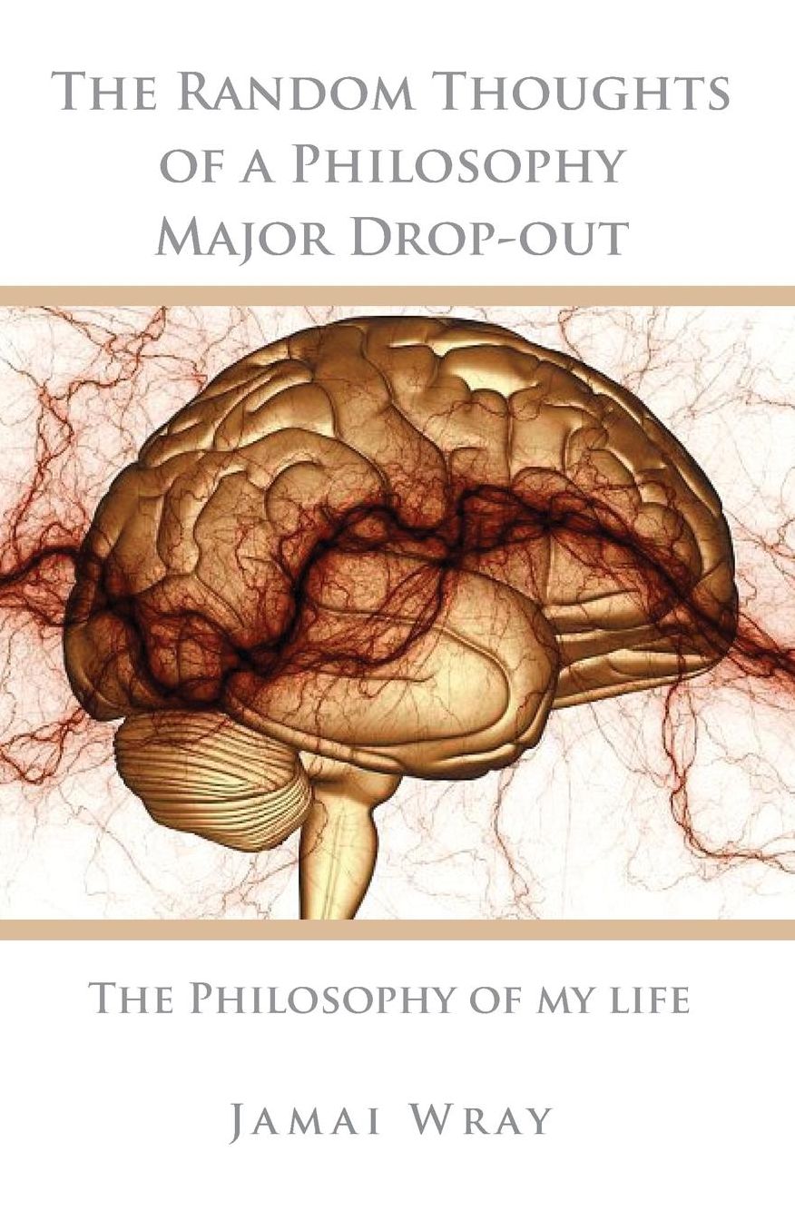The Random Thoughts of a Philosophy Major Drop-Out: The Philosophy of My Life