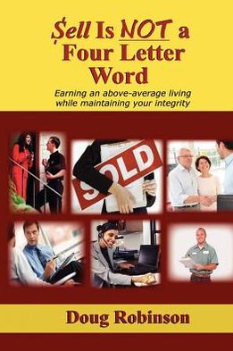 Sell Is Not a Four Letter Word: Earning an Above-Average Living While Maintaining Your Integrity