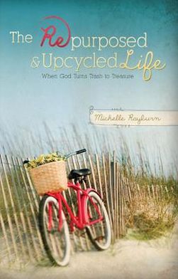 The Repurposed & Upcycled Life: When God Turns Trash to Treasure