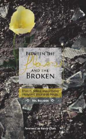 Between The Flowers And The Broken: Stories, Songs, And Lessons From The Streets Of Brazil