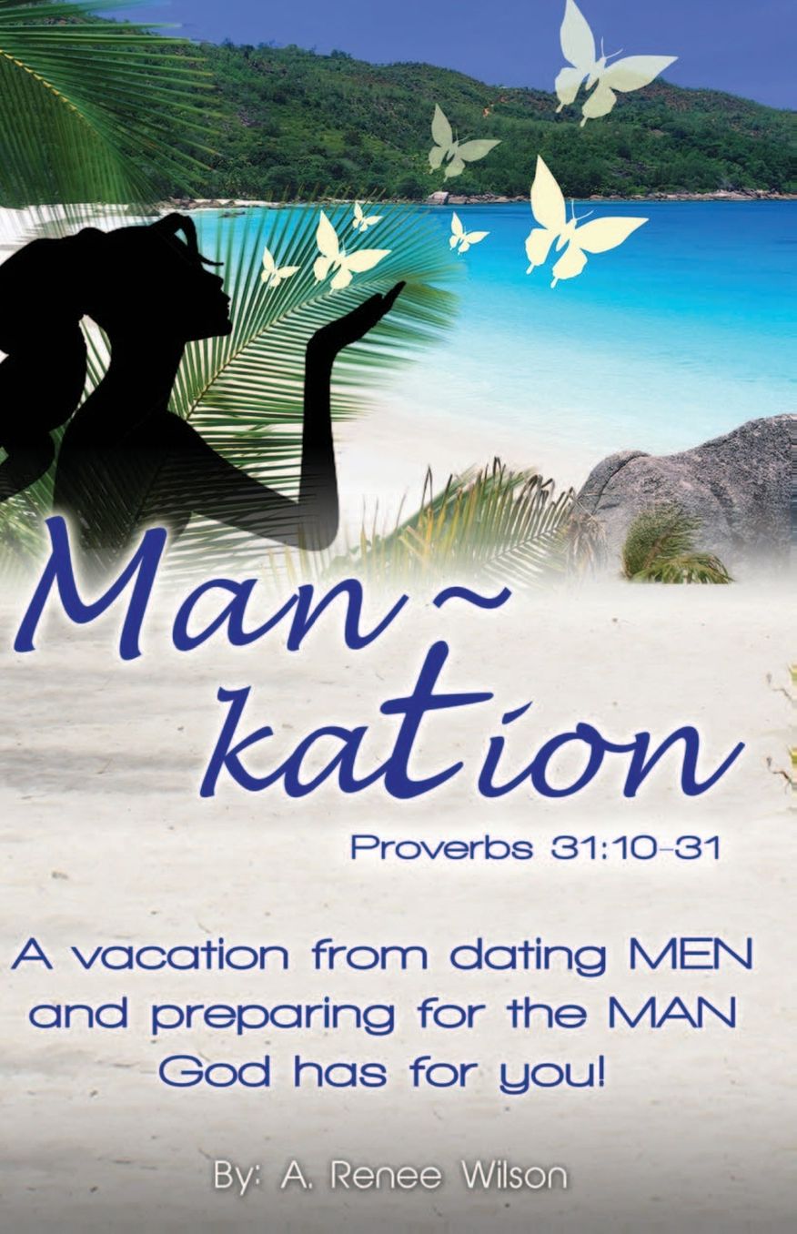 Man~Kation: A vacation from dating Men and preparing for the Man God has for you!
