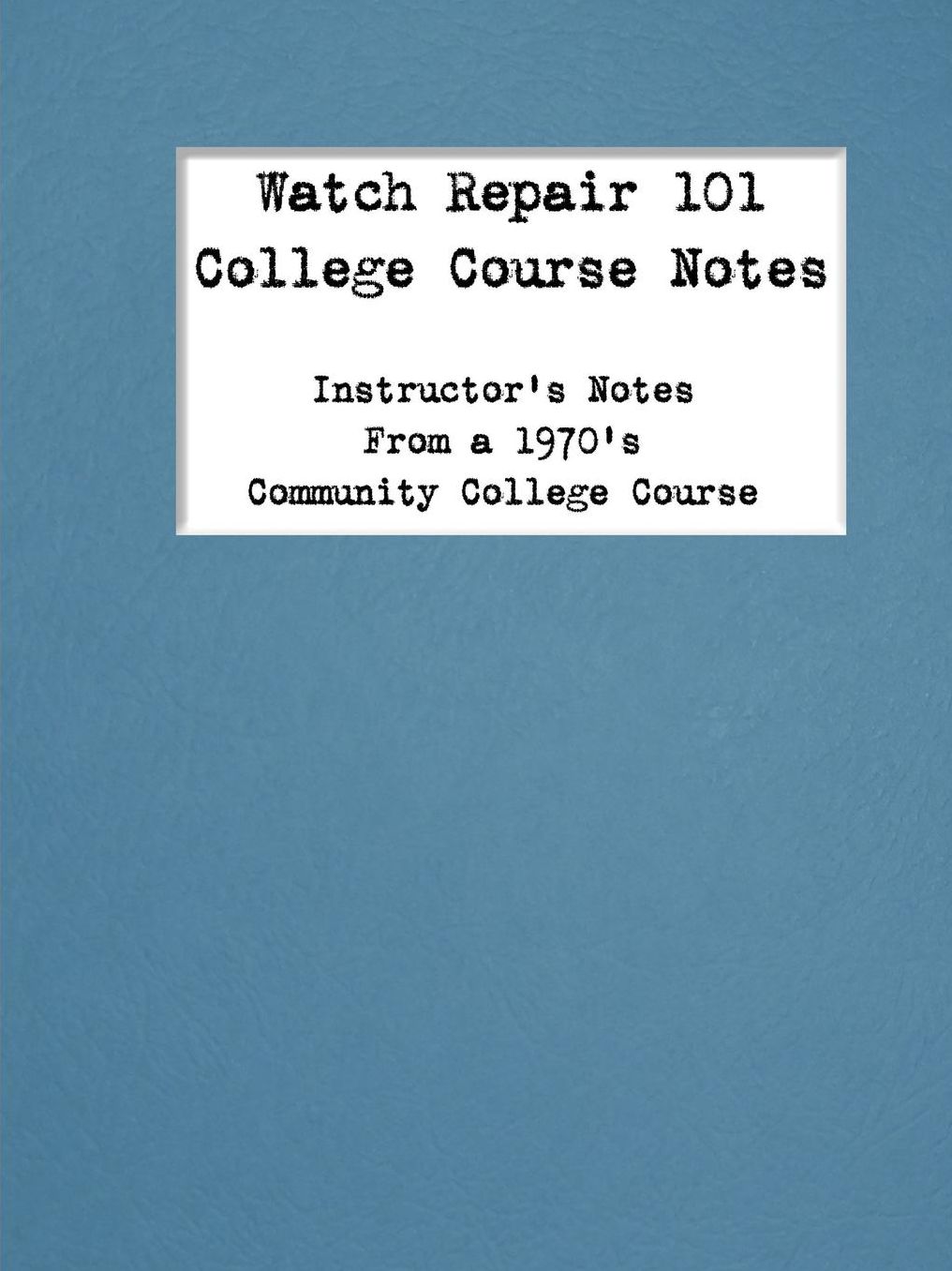 Watch Repair 101 College Course Notes