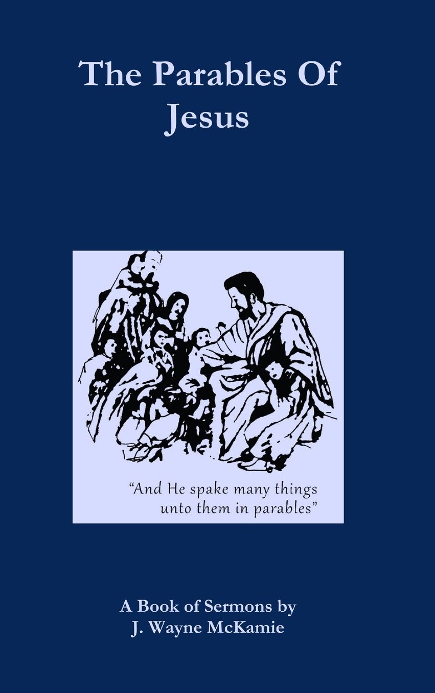 The Parables of Jesus: A Book of Sermons by J. Wayne McKamie