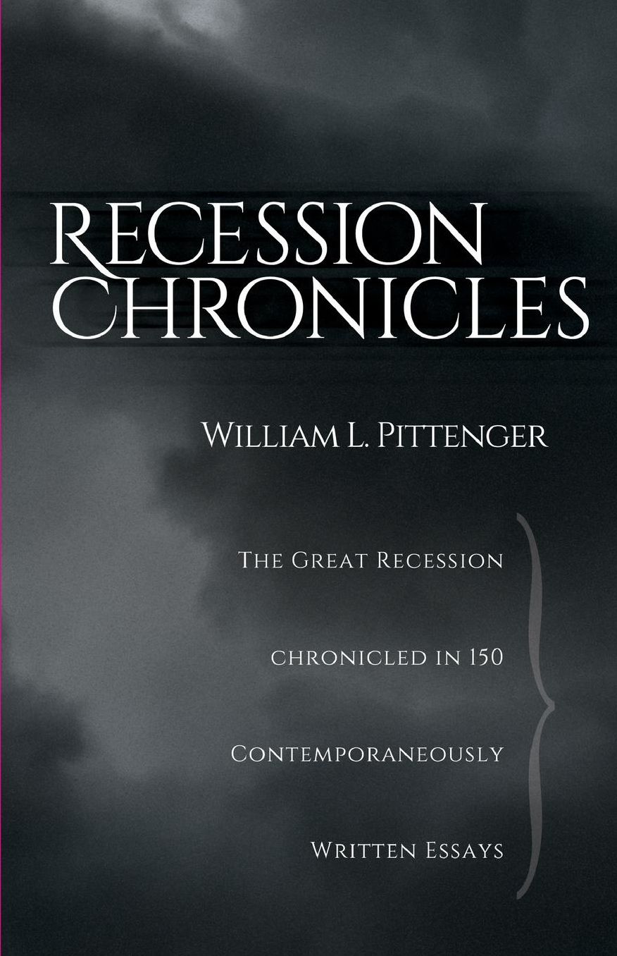 Recession Chronicles: The Great Recession Chronicled In 150 Contemporaneously Written Essays
