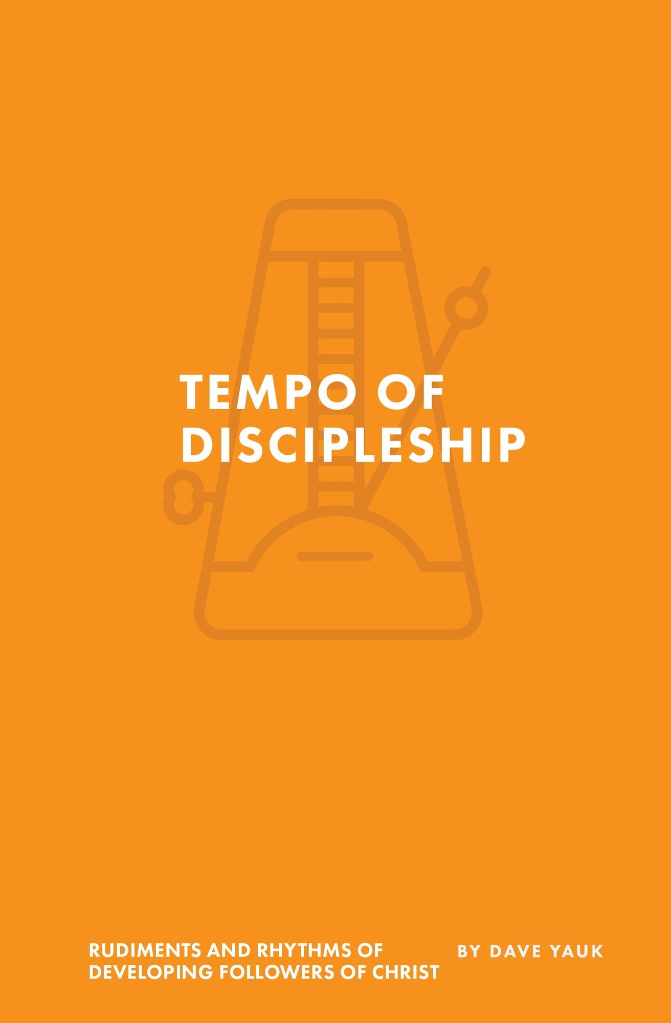The Tempo of Discipleship: The Rudiments and Rhythms of Developing Followers of Christ