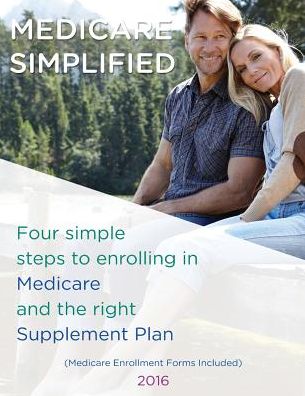 Medicare Simplified: 4 Steps to enrolling into Medicare and the right Supplement Ins Plan