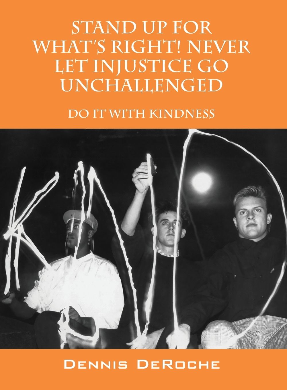 STAND UP FOR WHAT'S RIGHT! Never Let Injustice Go Unchallenged: Do It With Kindness
