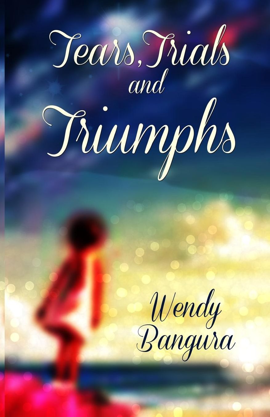 Tears, Trials, And Triumphs