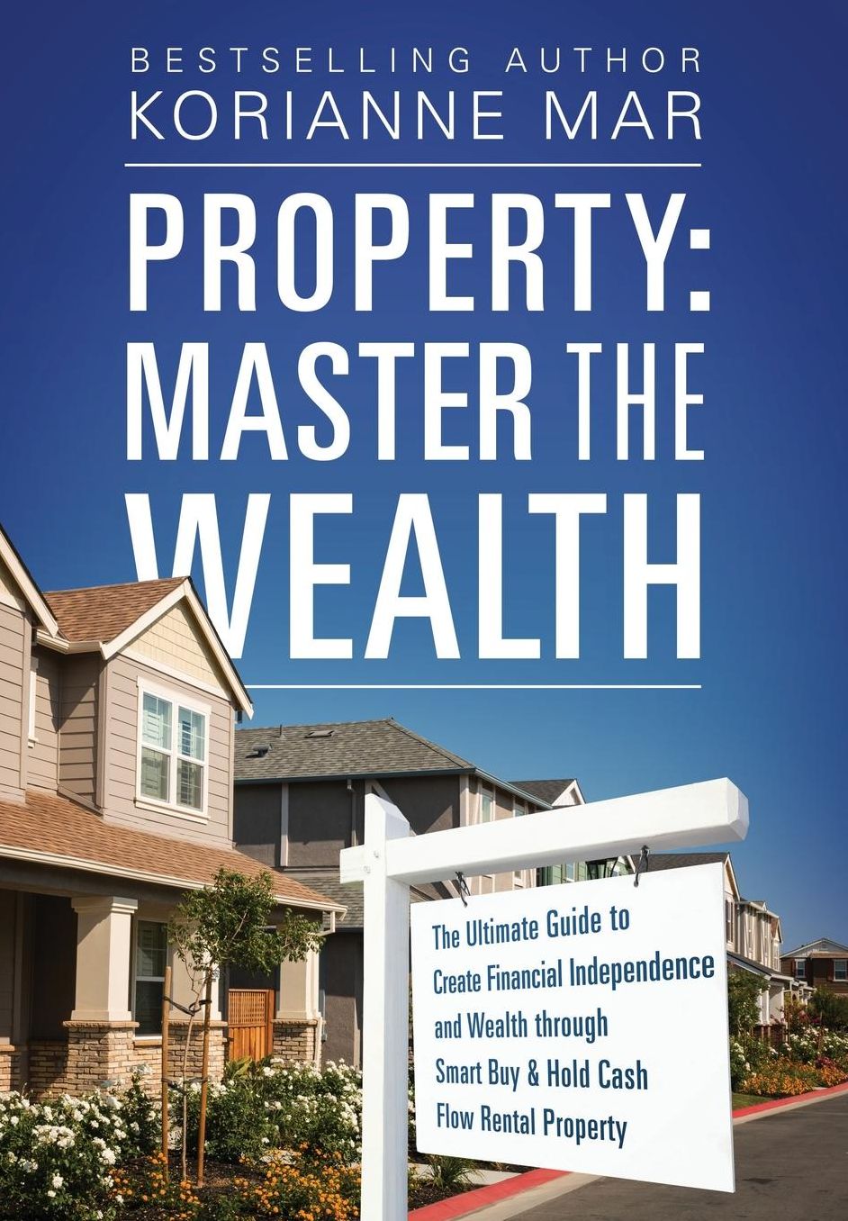 Property: Master the Wealth: The Ultimate Guide to Create Financial Independence and Wealth through Smart Buy & Hold Cash Flow Rental Property