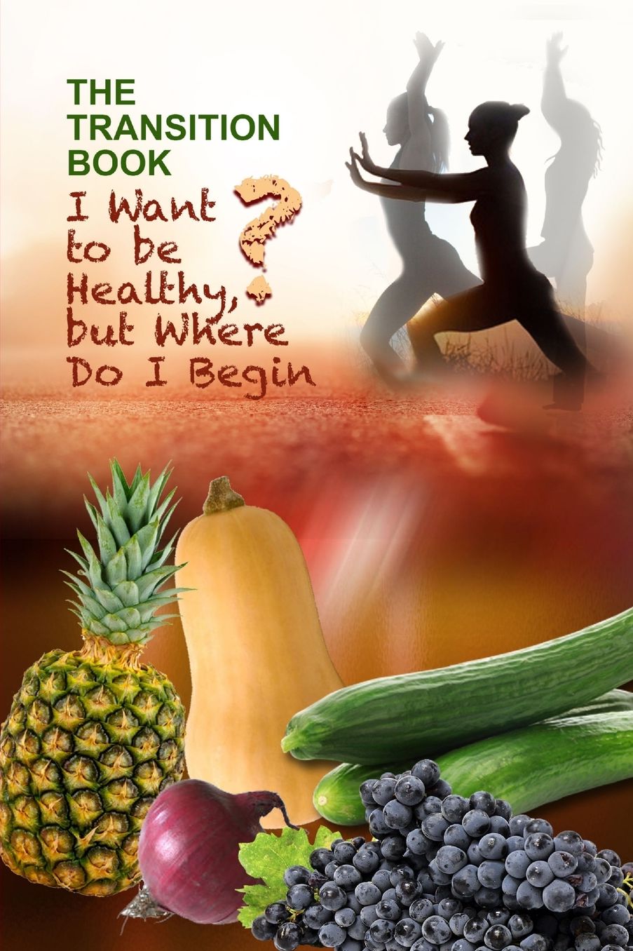 The Transition Book: I Want to be Healthy but Where Do I Begin?