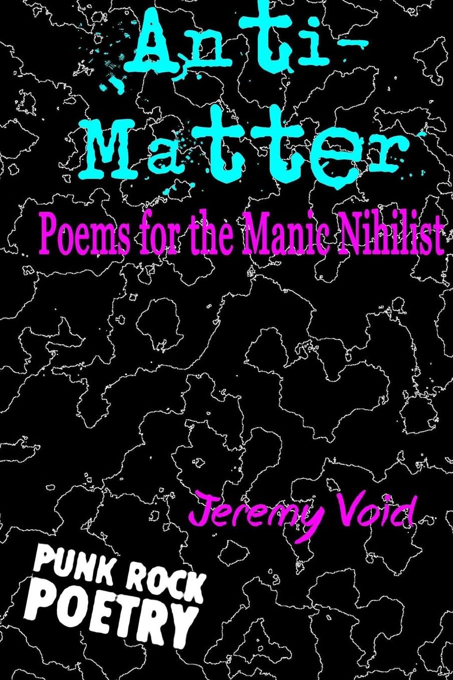 Anti-Matter: Poems for the Manic Nihilist