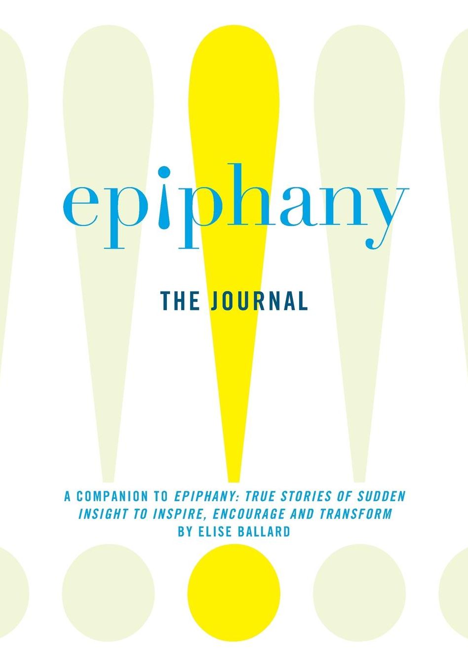 Epiphany: The Journal: A Companion to Epiphany: True Stories of Sudden Insight to Inspire, Encourage and Transform