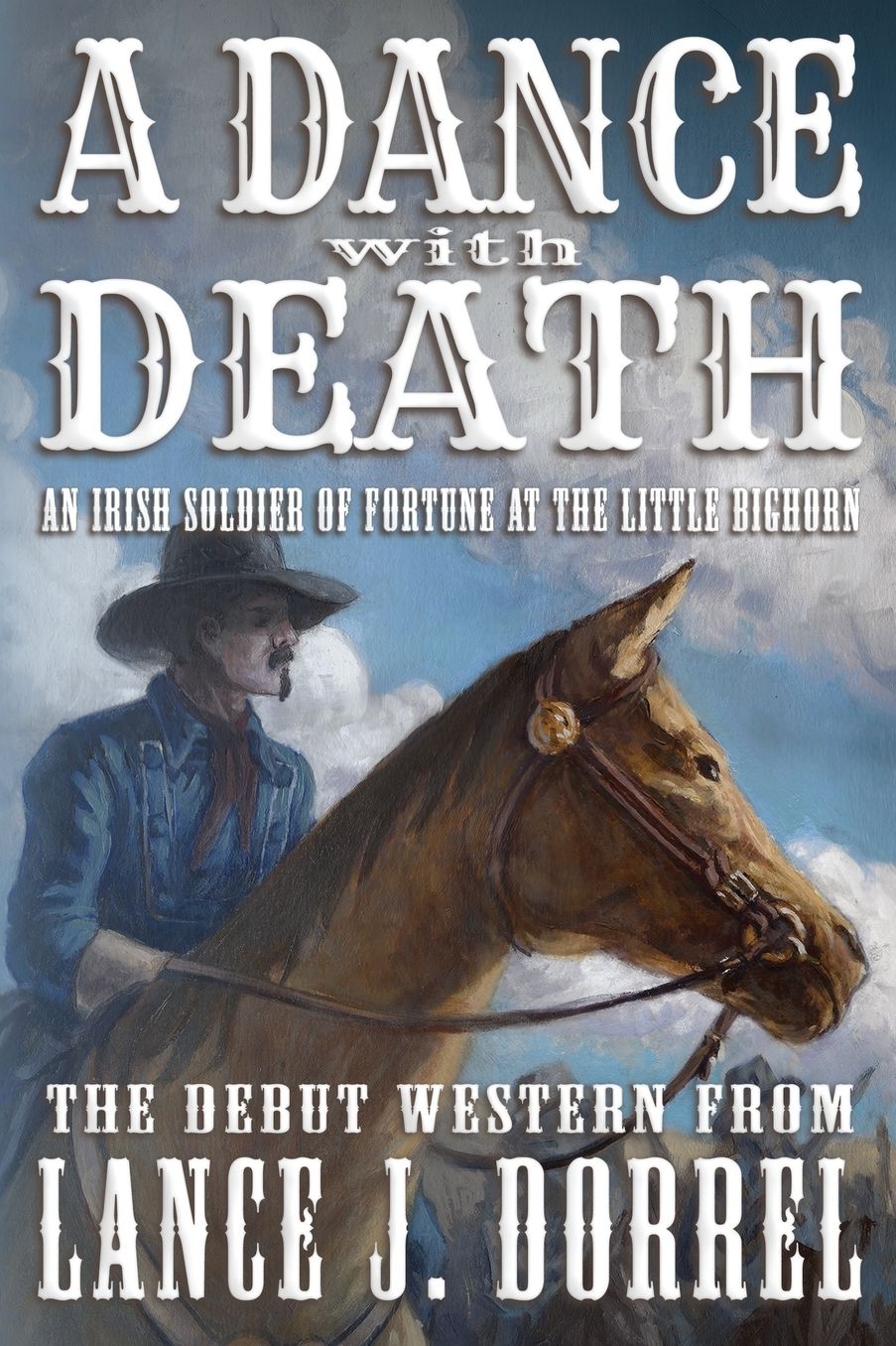 A Dance With Death: An Irish Soldier of Fortune at the Little Bighorn