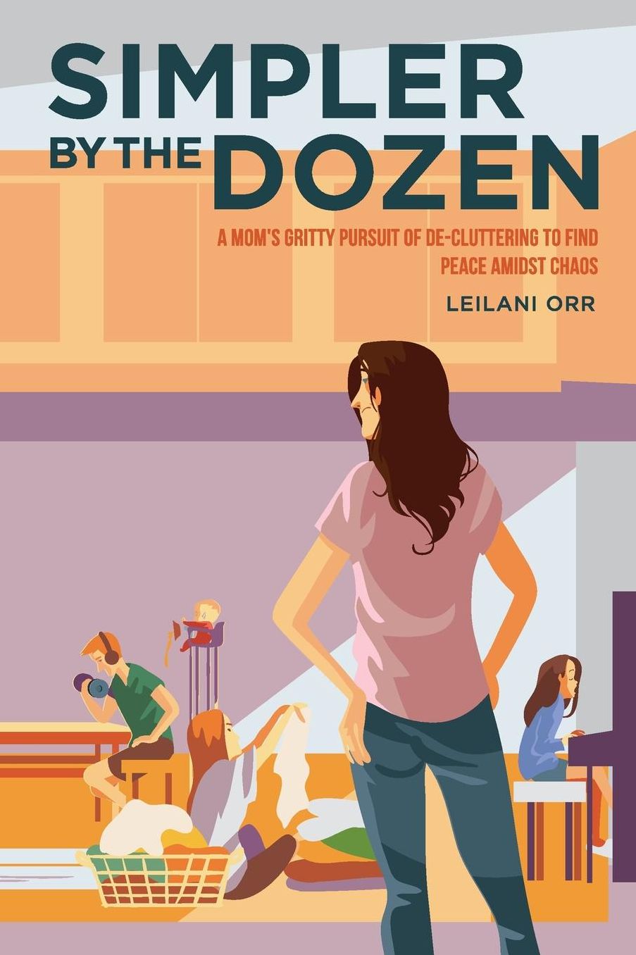 Simpler by the Dozen: A Mom's Gritty Pursuit of De-cluttering to Find Peace Amidst Chaos