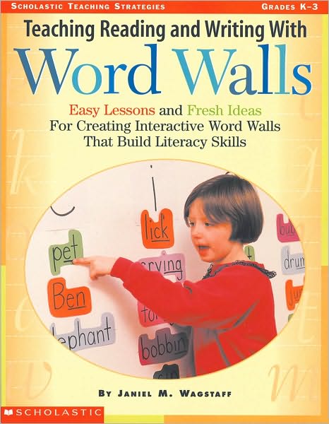 Teaching Reading and Writing with Word Walls: Easy Lessons and Fresh Ideas for Creating Interactive Word Walls That Build Literacy Skills