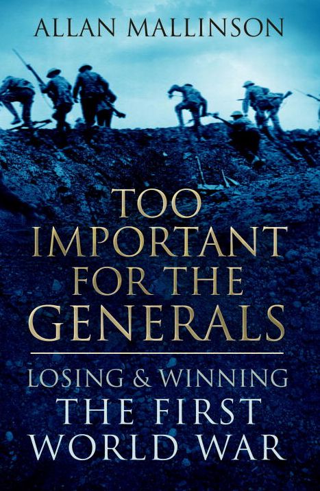 Too Important for the Generals: Losing and Winning the First World War