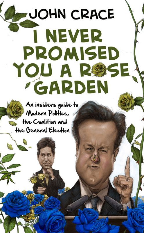 I Never Promised You a Rose Garden: An Insider's Guide to Modern Politics, the Coalition and the General Election