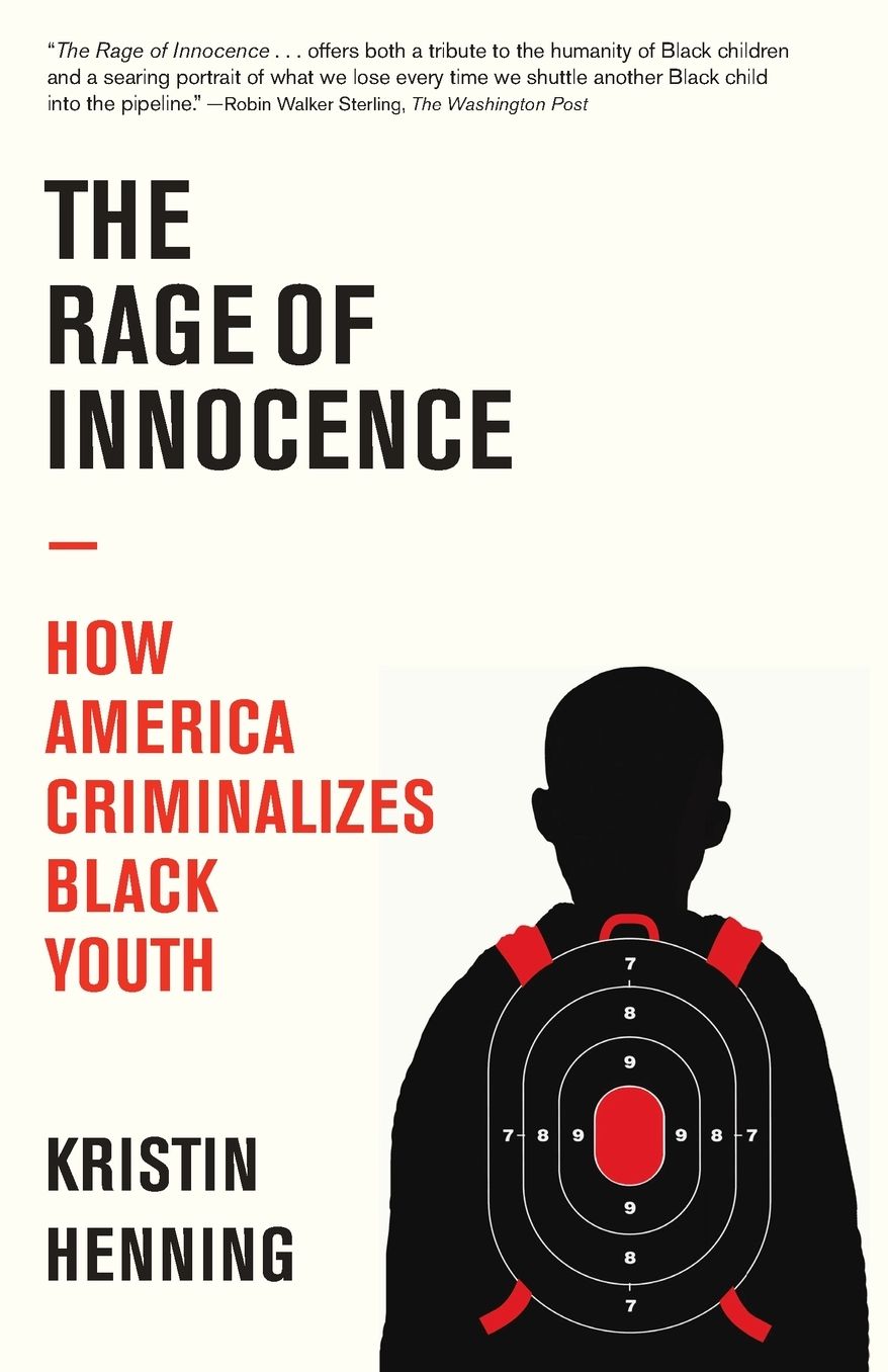 The Rage of Innocence: How America Criminalizes Black Youth