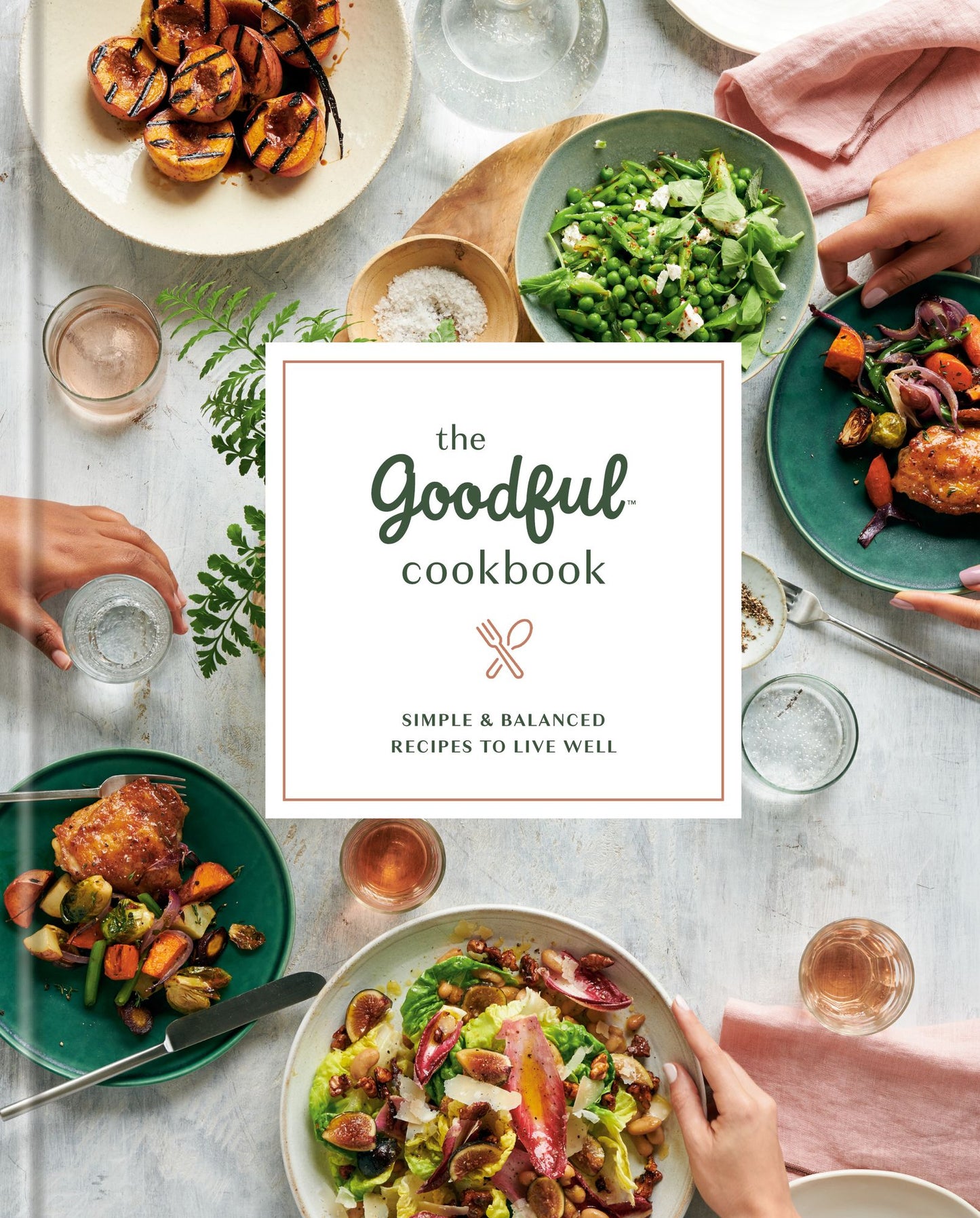 The Goodful Cookbook : Simple and Balanced Recipes to Live Well