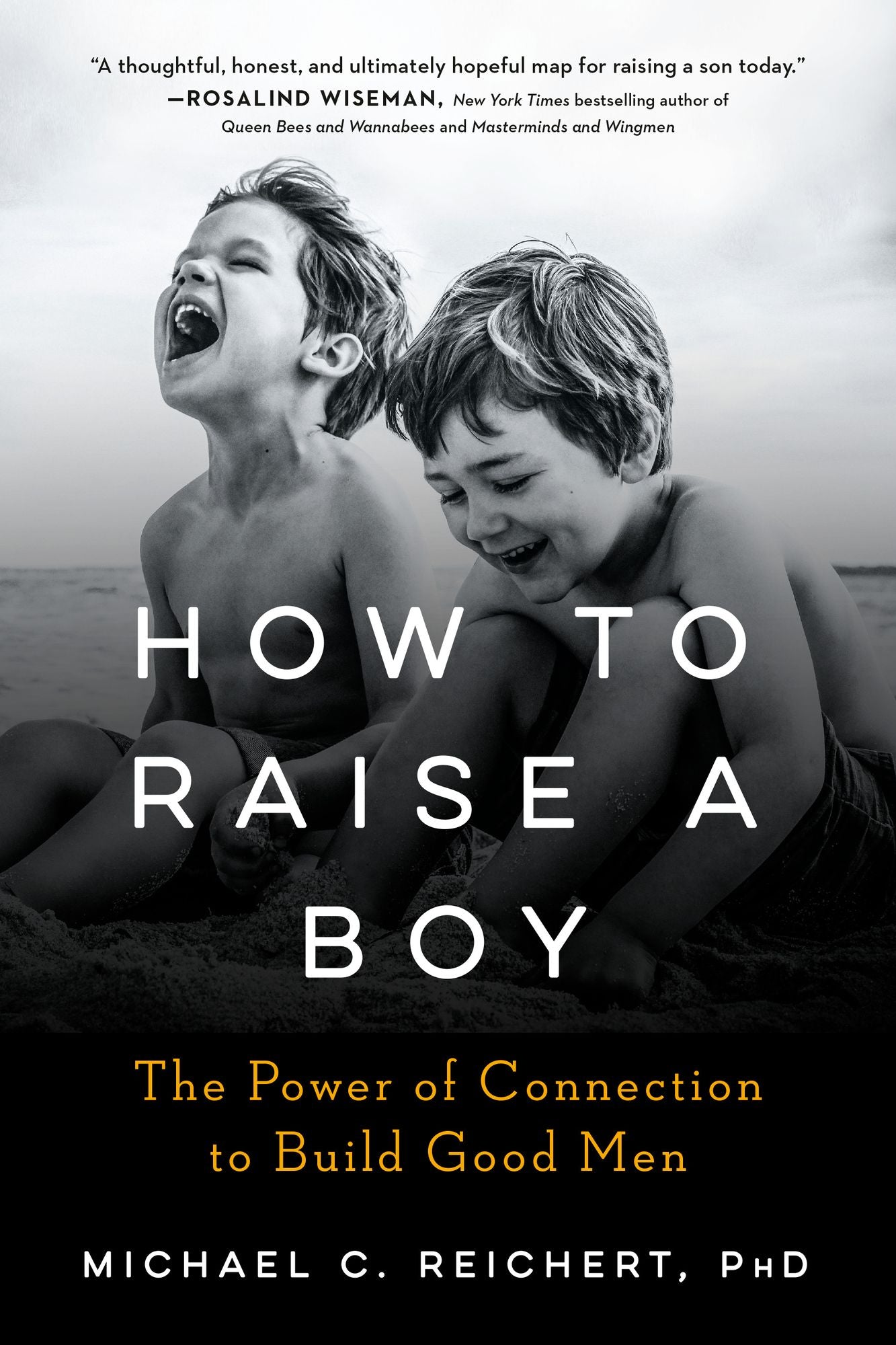 How To Raise A Boy: The Power of Connection to Build Good Men