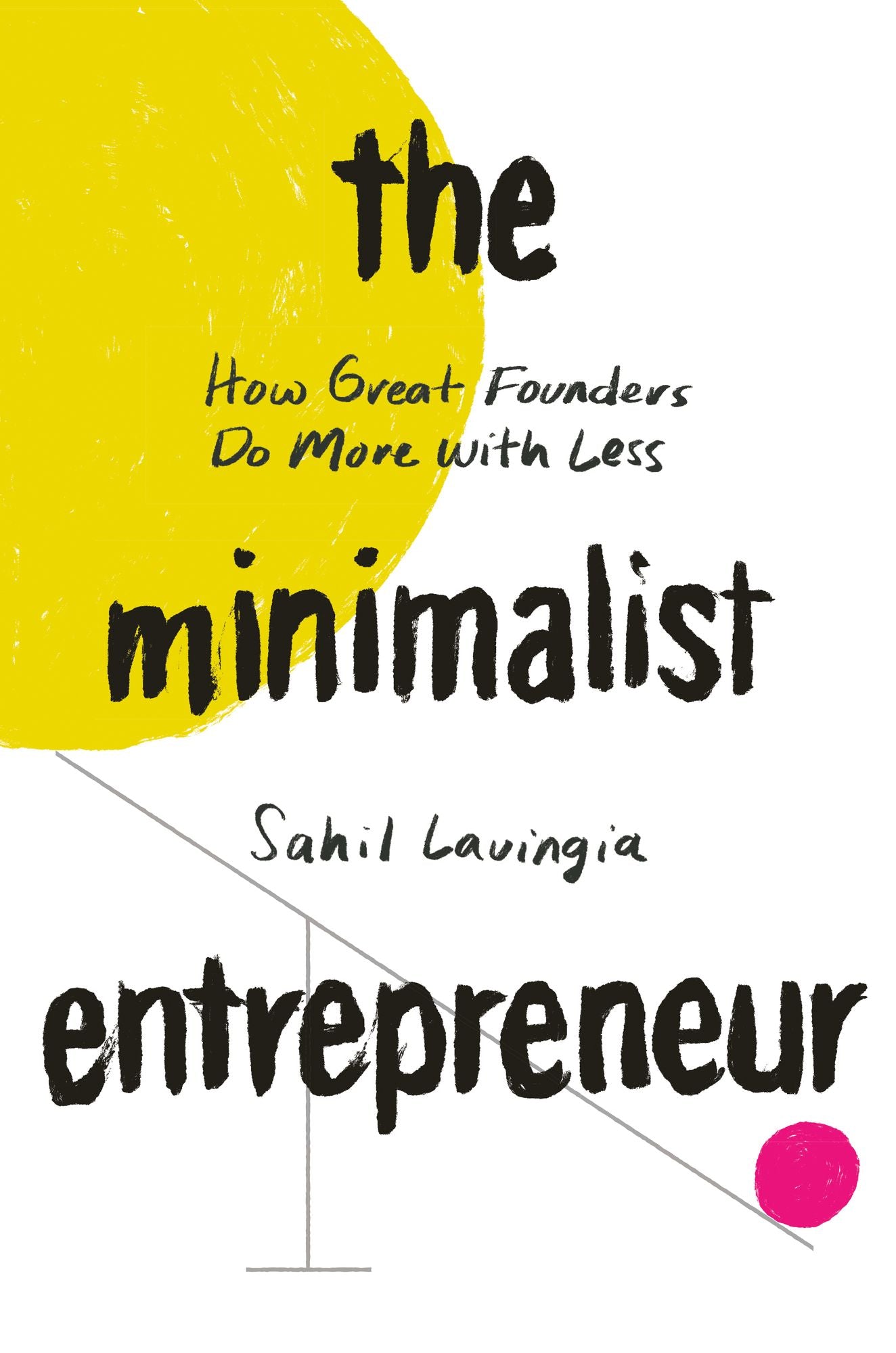 The Minimalist Entrepreneur: How Great Businesses Do More with Less