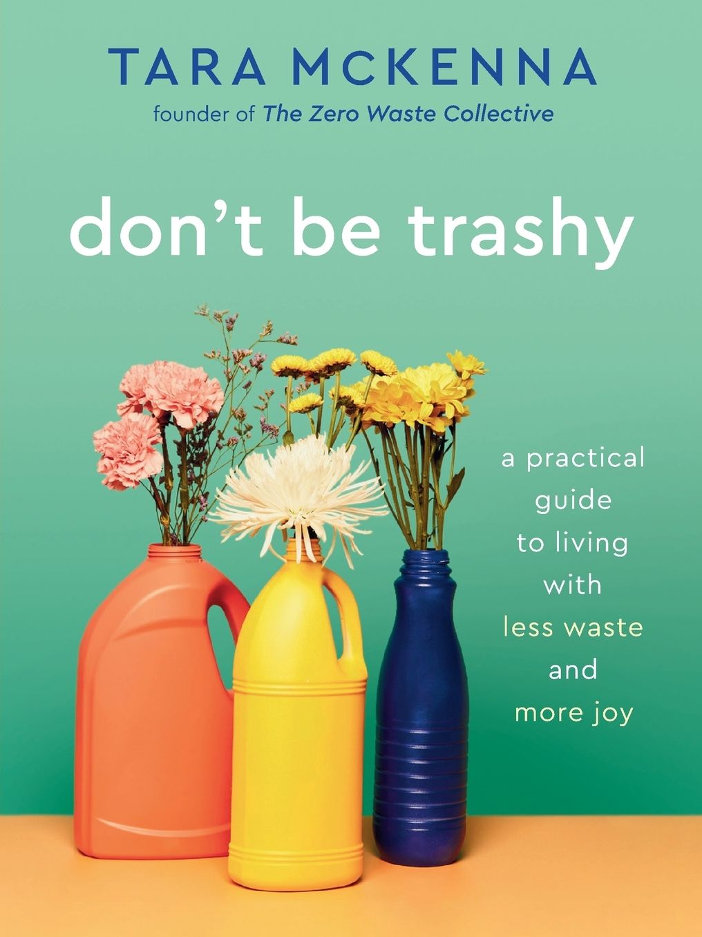 Don't Be Trashy: A Practical Guide to Living with Less Waste and More Joy: A Minimalism Book