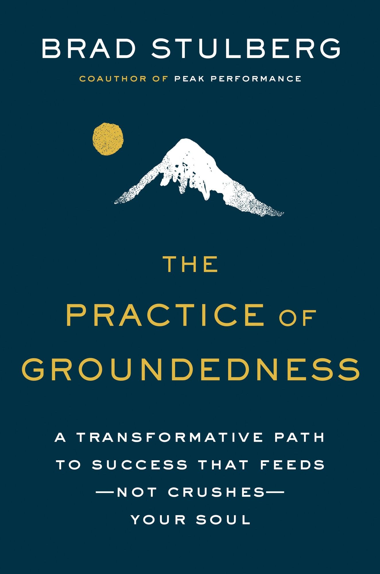 The Practice of Groundedness: A Transformative Path to Success That Feeds - Not Crushes - Your Soul