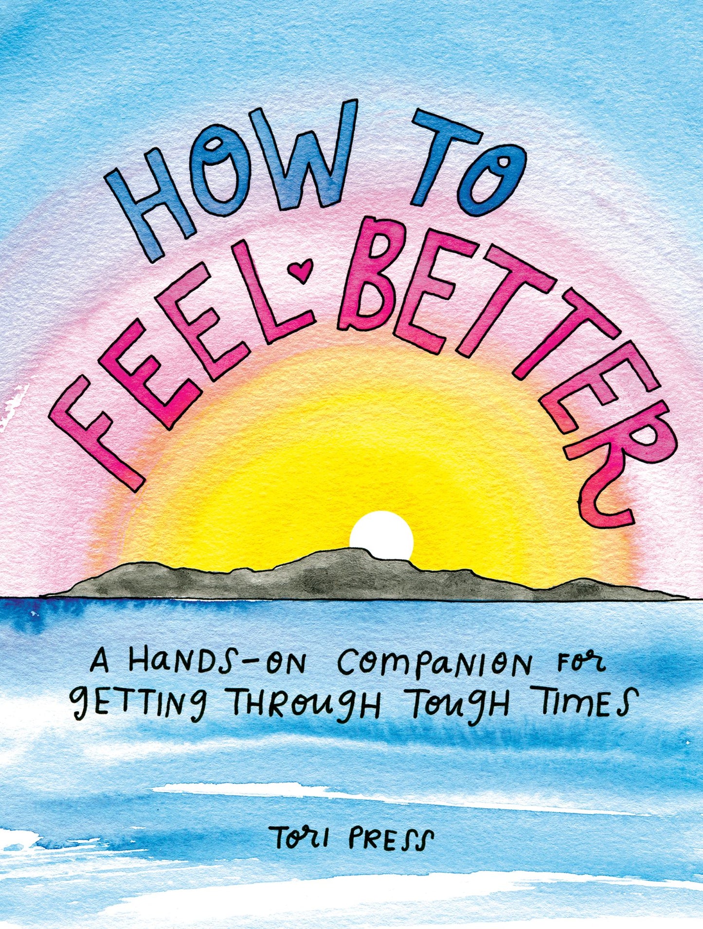 How to Feel Better: A Hands-on Companion for Getting Through Tough Times