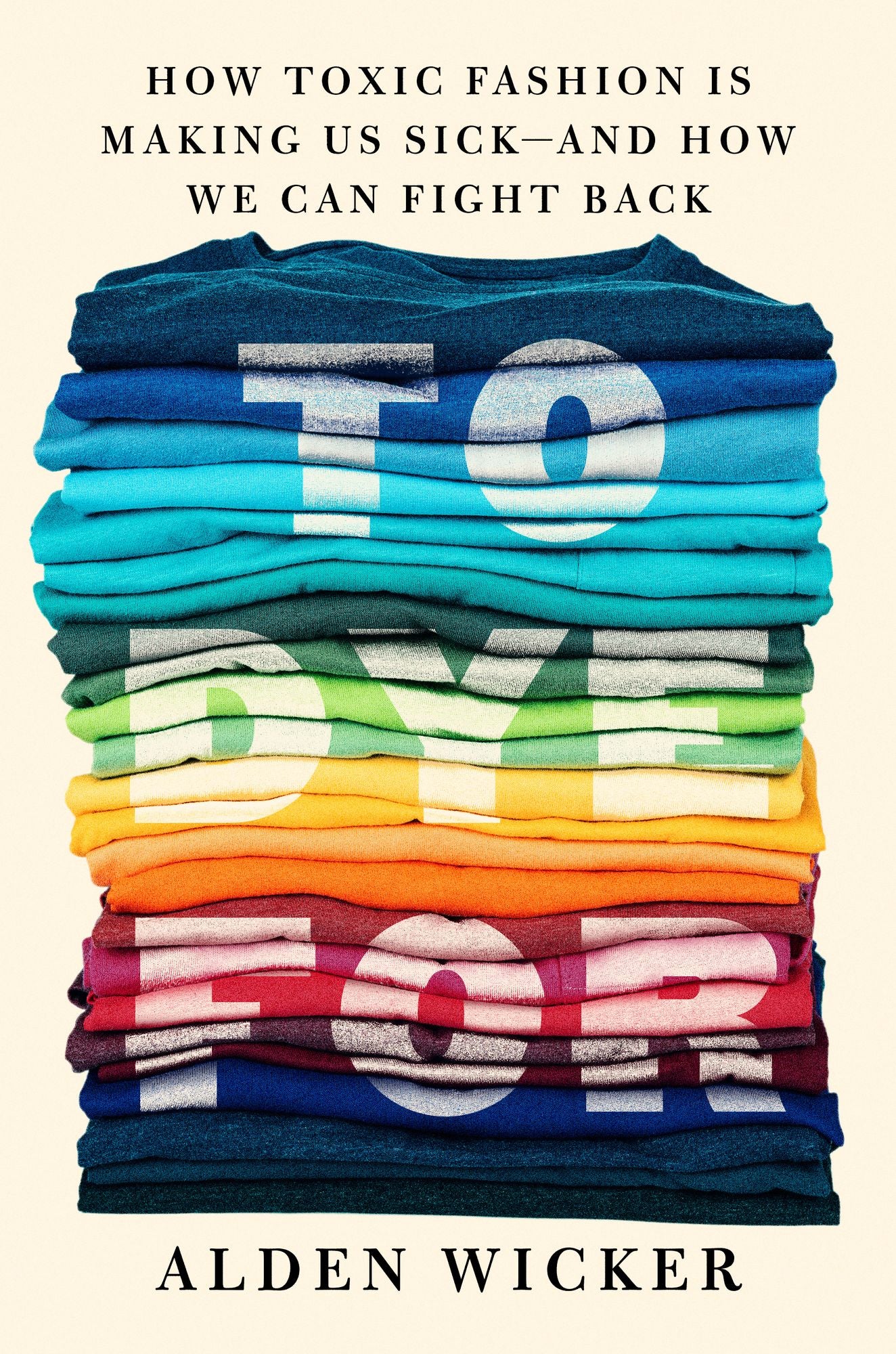 To Dye For: How Toxic Fashion Is Making Us Sick - and How We Can Fight Back