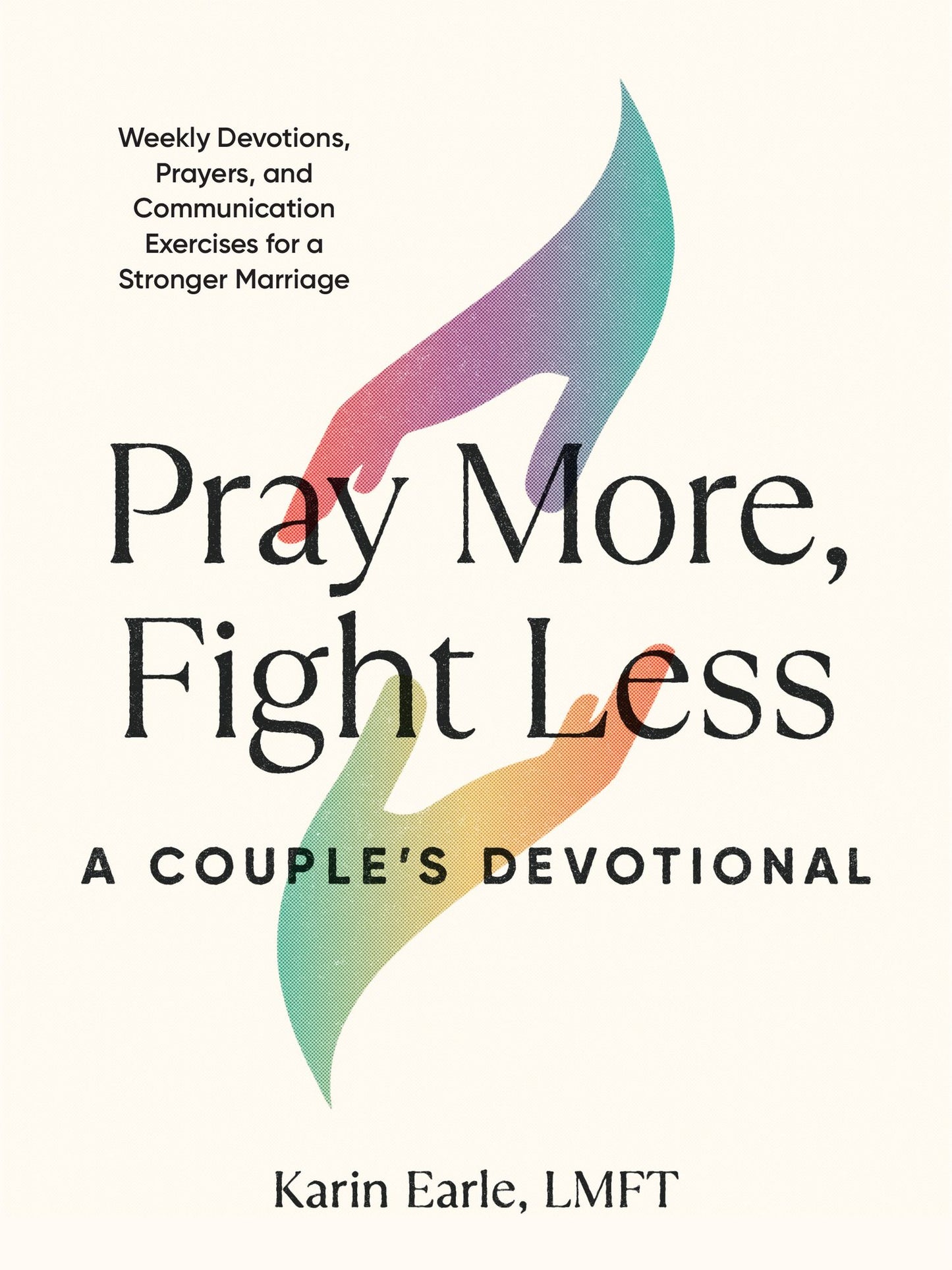 Pray More, Fight Less: a Couple's Devotional: Weekly Devotions, Prayers, and Communication Exercises for a Stronger Marriage